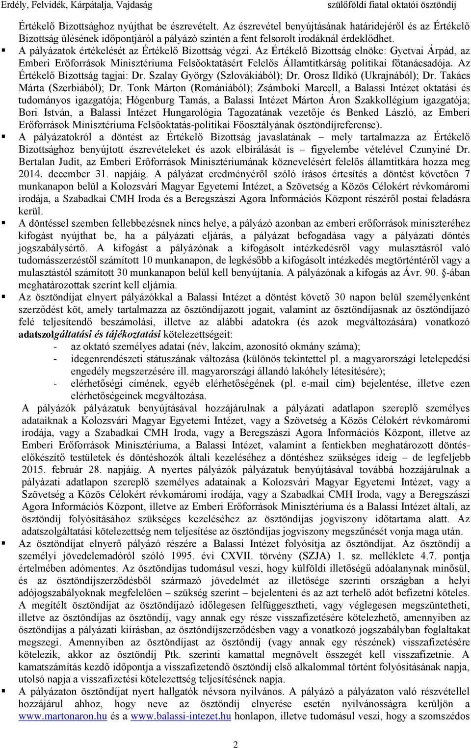 Az Értékelő Bizottság tagjai: Dr. Szalay György (Szlovákiából); Dr. Orosz Ildikó (Ukrajnából); Dr. Takács Márta (Szerbiából); Dr.