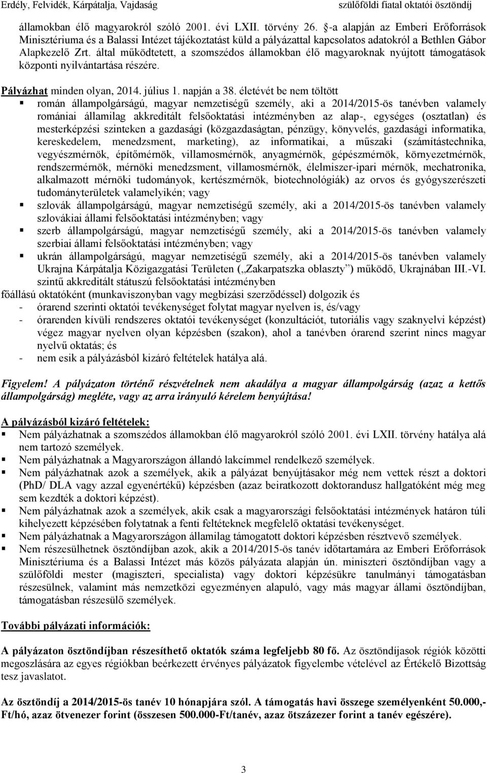 által működtetett, a szomszédos államokban élő magyaroknak nyújtott támogatások központi nyilvántartása részére. Pályázhat minden olyan, 2014. július 1. napján a 38.