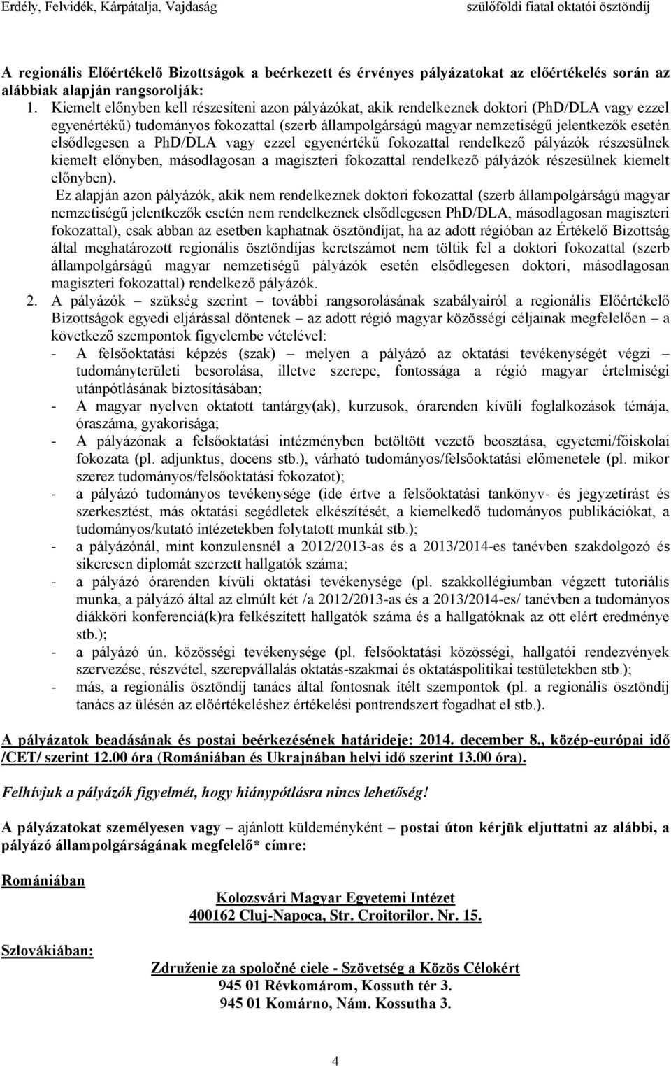 elsődlegesen a PhD/DLA vagy ezzel egyenértékű fokozattal rendelkező pályázók részesülnek kiemelt előnyben, másodlagosan a magiszteri fokozattal rendelkező pályázók részesülnek kiemelt előnyben).