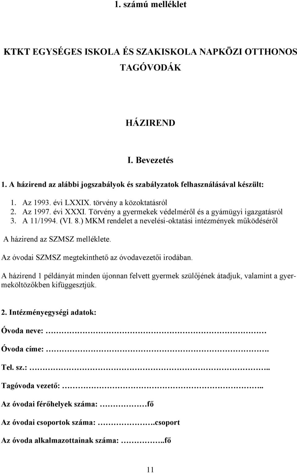 ) MKM rendelet a nevelési-oktatási intézmények működéséről A házirend az SZMSZ melléklete. Az óvodai SZMSZ megtekinthető az óvodavezetői irodában.