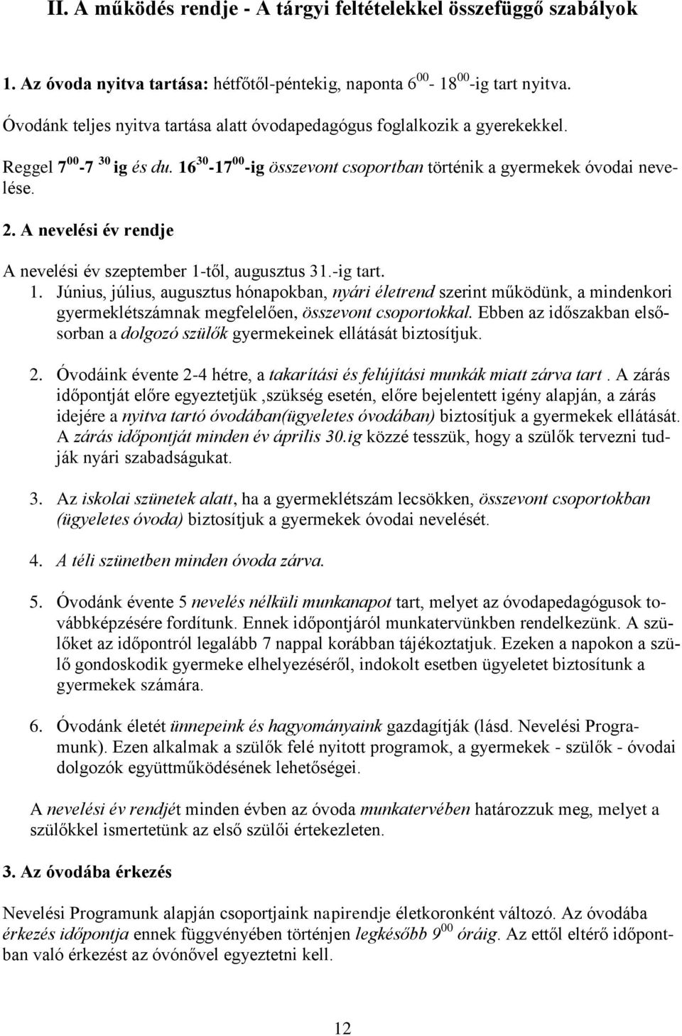 A nevelési év rendje A nevelési év szeptember 1-től, augusztus 31.-ig tart. 1. Június, július, augusztus hónapokban, nyári életrend szerint működünk, a mindenkori gyermeklétszámnak megfelelően, összevont csoportokkal.