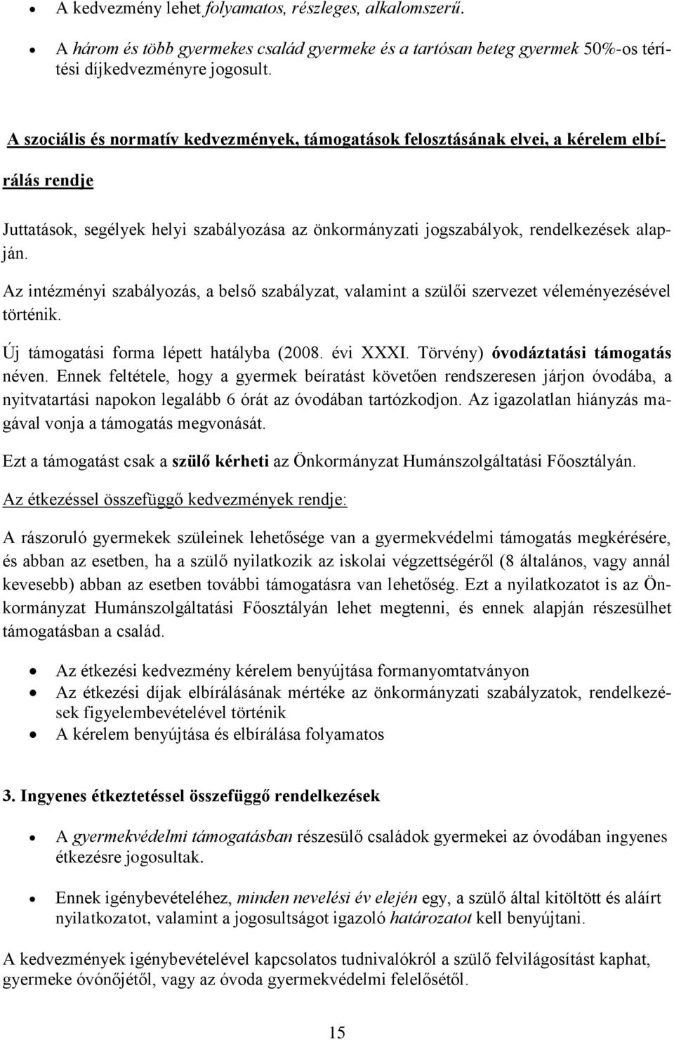 Az intézményi szabályozás, a belső szabályzat, valamint a szülői szervezet véleményezésével történik. Új támogatási forma lépett hatályba (2008. évi XXXI. Törvény) óvodáztatási támogatás néven.