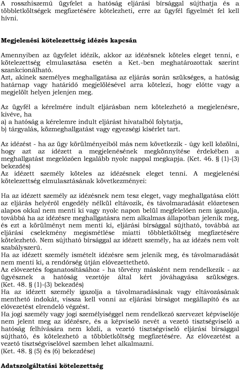 Azt, akinek személyes meghallgatása az eljárás során szükséges, a hatóság határnap vagy határidő megjelölésével arra kötelezi, hogy előtte vagy a megjelölt helyen jelenjen meg.