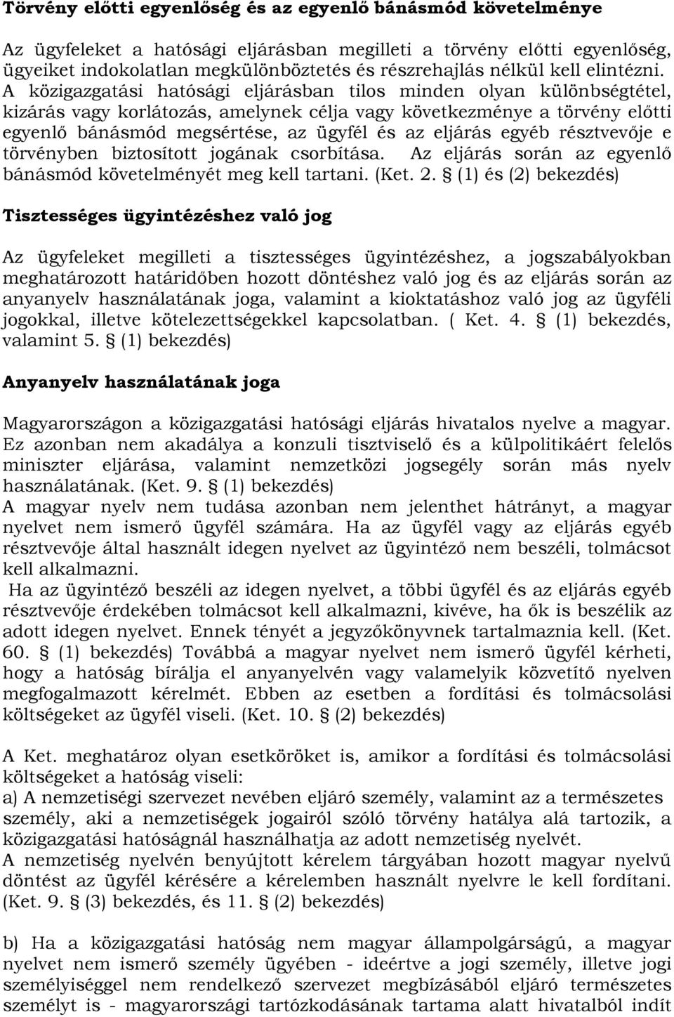 A közigazgatási hatósági eljárásban tilos minden olyan különbségtétel, kizárás vagy korlátozás, amelynek célja vagy következménye a törvény előtti egyenlő bánásmód megsértése, az ügyfél és az eljárás