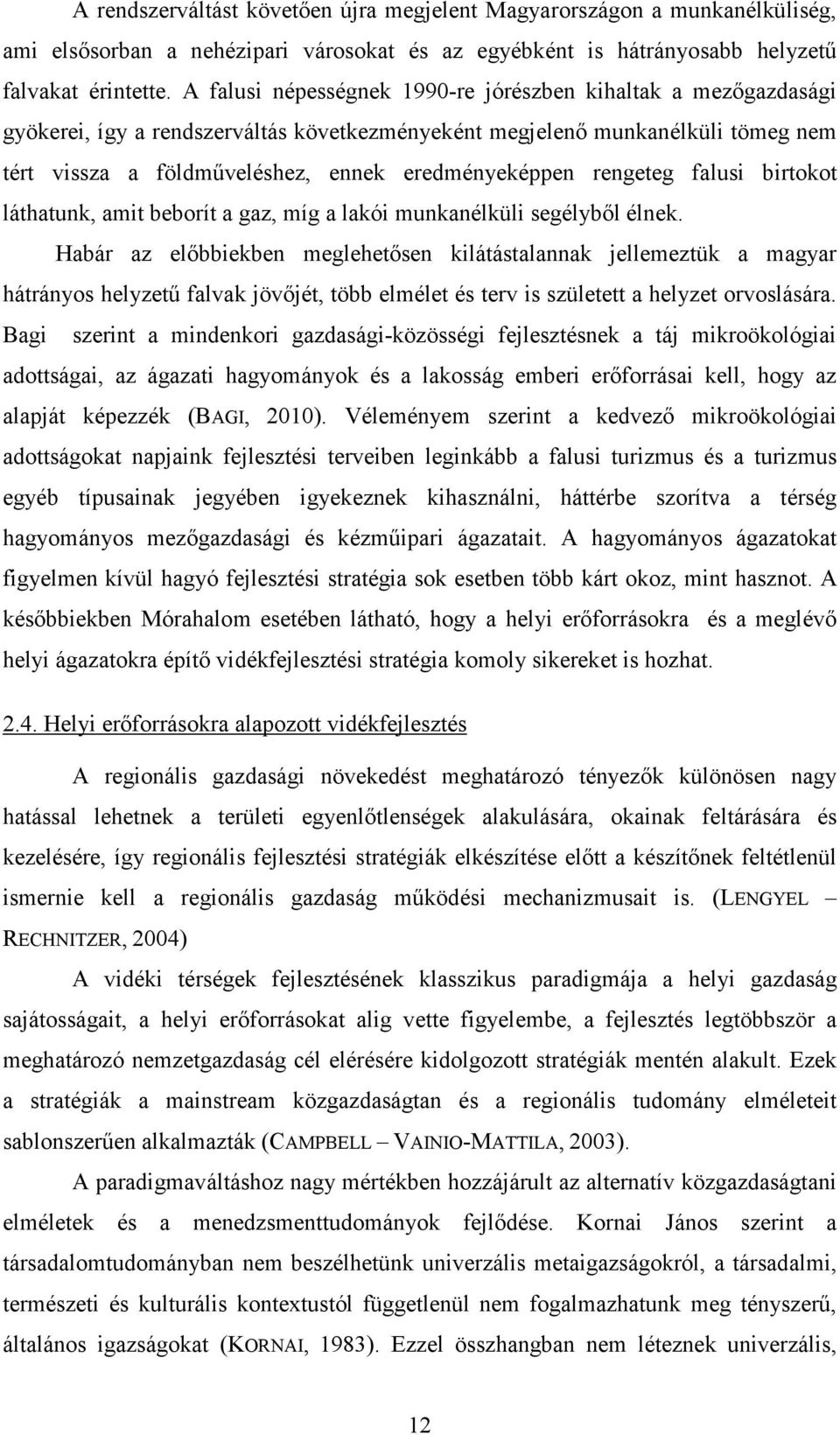 rengeteg falusi birtokot láthatunk, amit beborít a gaz, míg a lakói munkanélküli segélyből élnek.