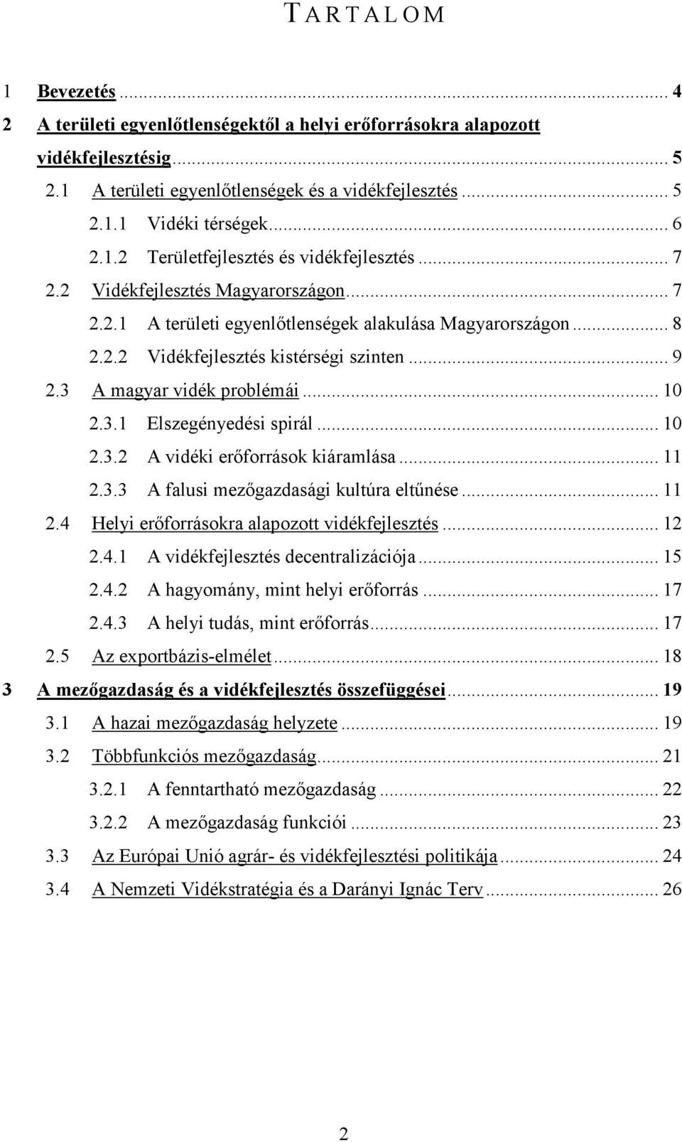 .. 9 2.3 A magyar vidék problémái... 10 2.3.1 Elszegényedési spirál... 10 2.3.2 A vidéki erőforrások kiáramlása... 11 2.3.3 A falusi mezőgazdasági kultúra eltűnése... 11 2.4 Helyi erőforrásokra alapozott vidékfejlesztés.