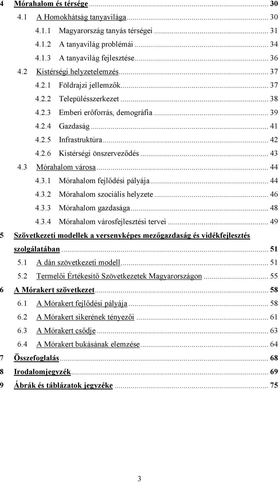 .. 43 4.3 Mórahalom városa... 44 4.3.1 Mórahalom fejlődési pályája... 44 4.3.2 Mórahalom szociális helyzete... 46 4.3.3 Mórahalom gazdasága... 48 4.3.4 Mórahalom városfejlesztési tervei.