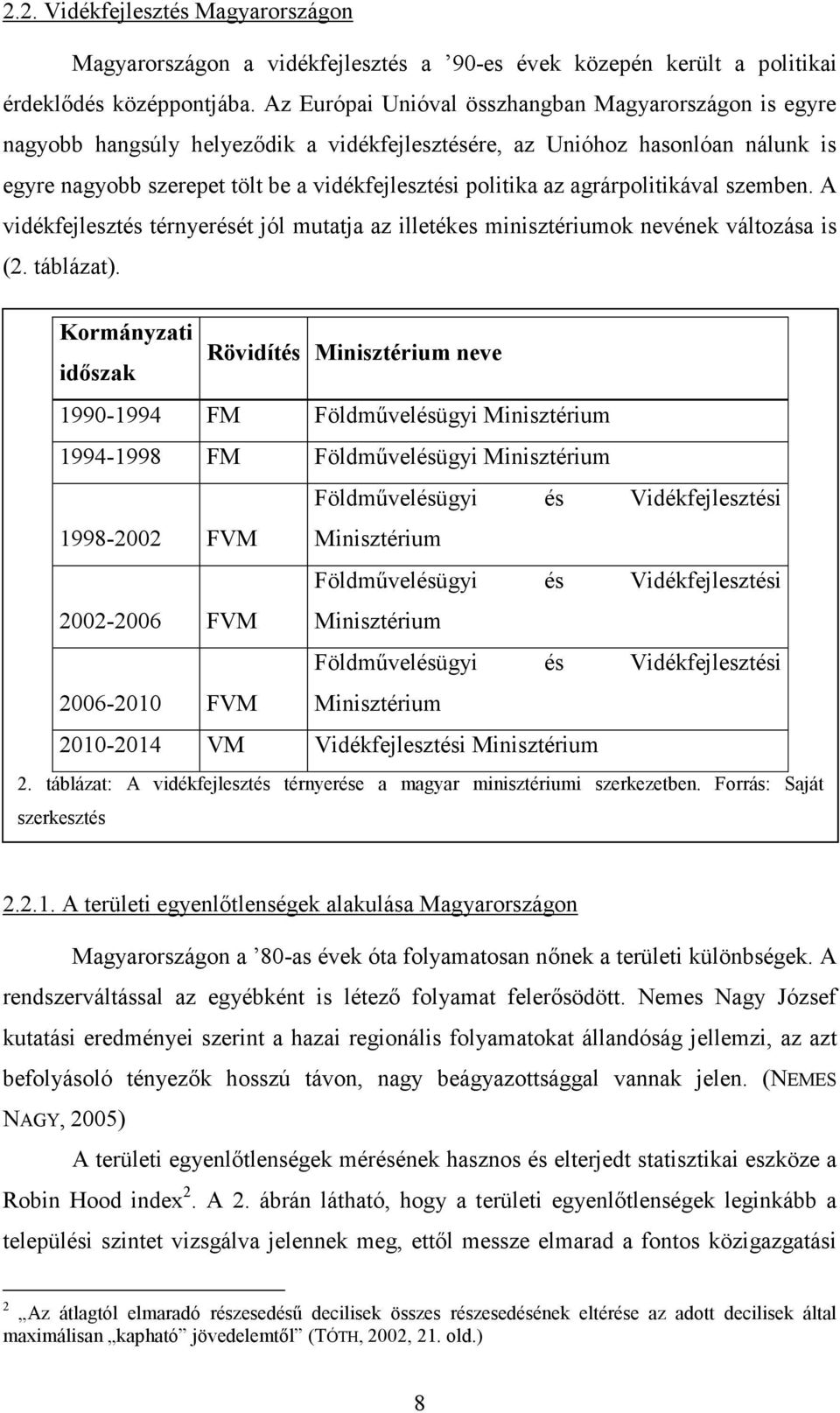 agrárpolitikával szemben. A vidékfejlesztés térnyerését jól mutatja az illetékes minisztériumok nevének változása is (2. táblázat).