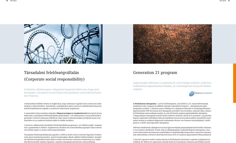 Generation 21 program Legfontosabb célkitűzése a tudomány és a technológia területén a Siemens tudásának és tapasztalatának átadása, és a tehetségesnek bizonyuló fiatalok segítése.