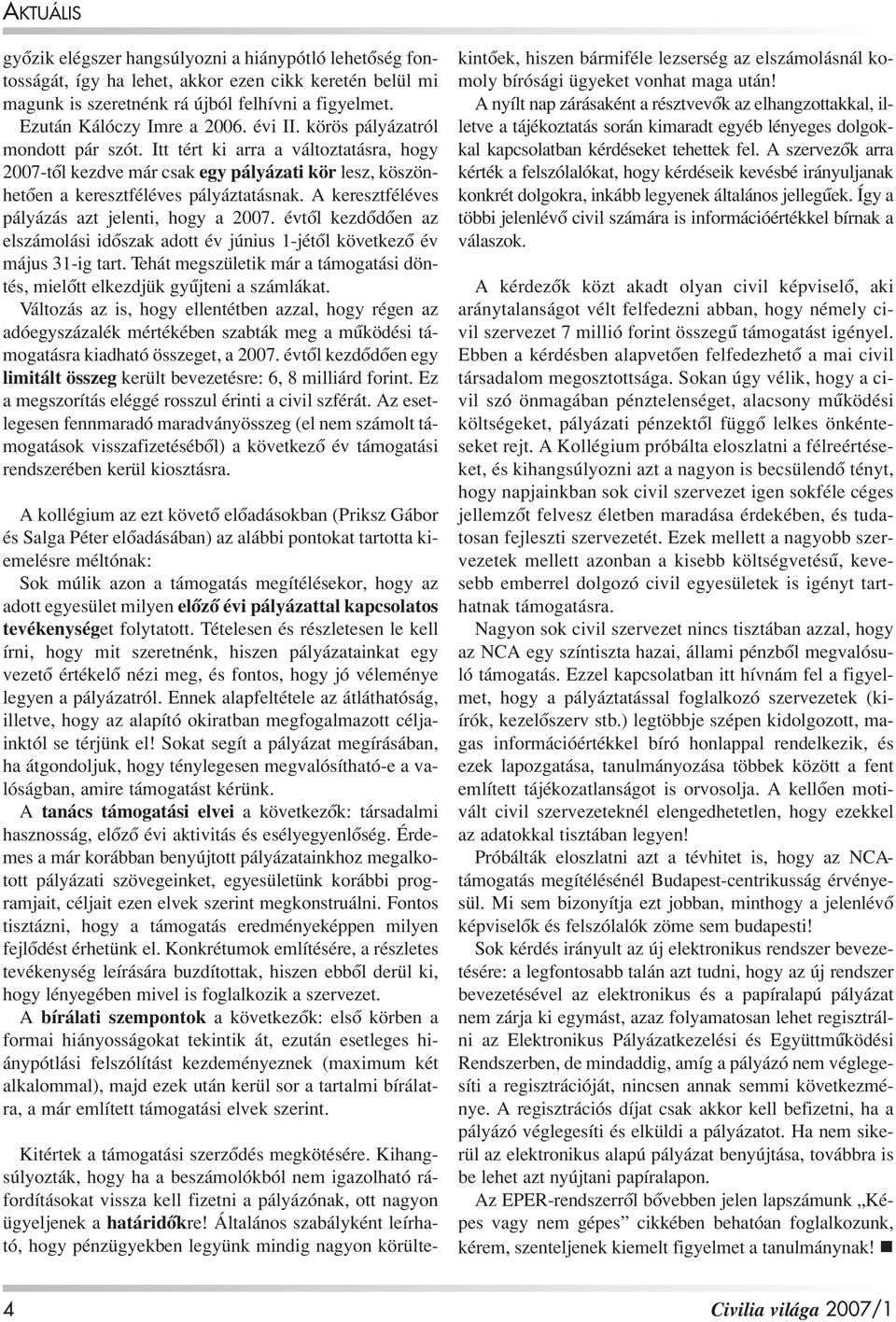 A keresztféléves pályázás azt jelenti, hogy a 2007. évtôl kezdôdôen az elszámolási idôszak adott év június 1-jétôl következô év május 31-ig tart.