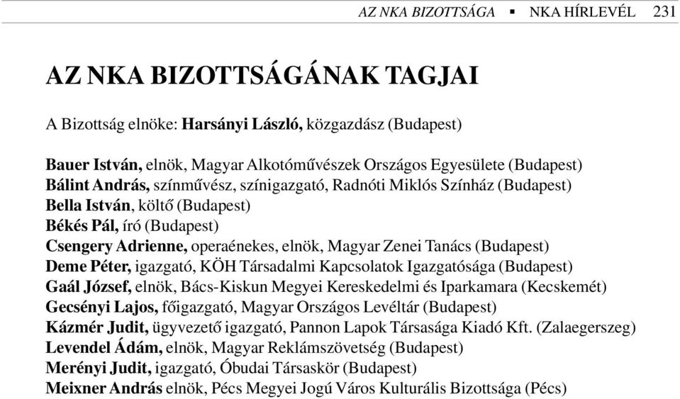 (Budapest) Deme Péter, igazgató, KÖH Társadalmi Kapcsolatok Igazgatósága (Budapest) Gaál József, elnök, Bács-Kiskun Megyei Kereskedelmi és Iparkamara (Kecskemét) Gecsényi Lajos, fõigazgató, Magyar