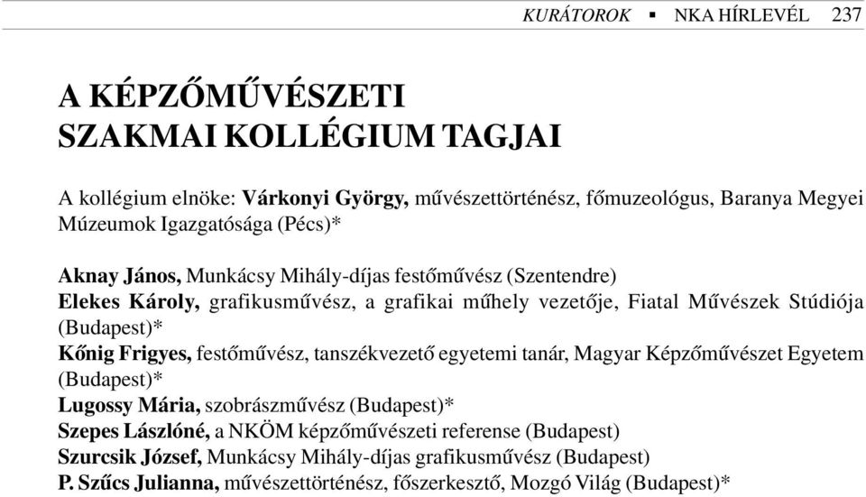 (Budapest)* Kõnig Frigyes, festõmûvész, tanszékvezetõ egyetemi tanár, Magyar Képzõmûvészet Egyetem (Budapest)* Lugossy Mária, szobrászmûvész (Budapest)* Szepes Lászlóné,