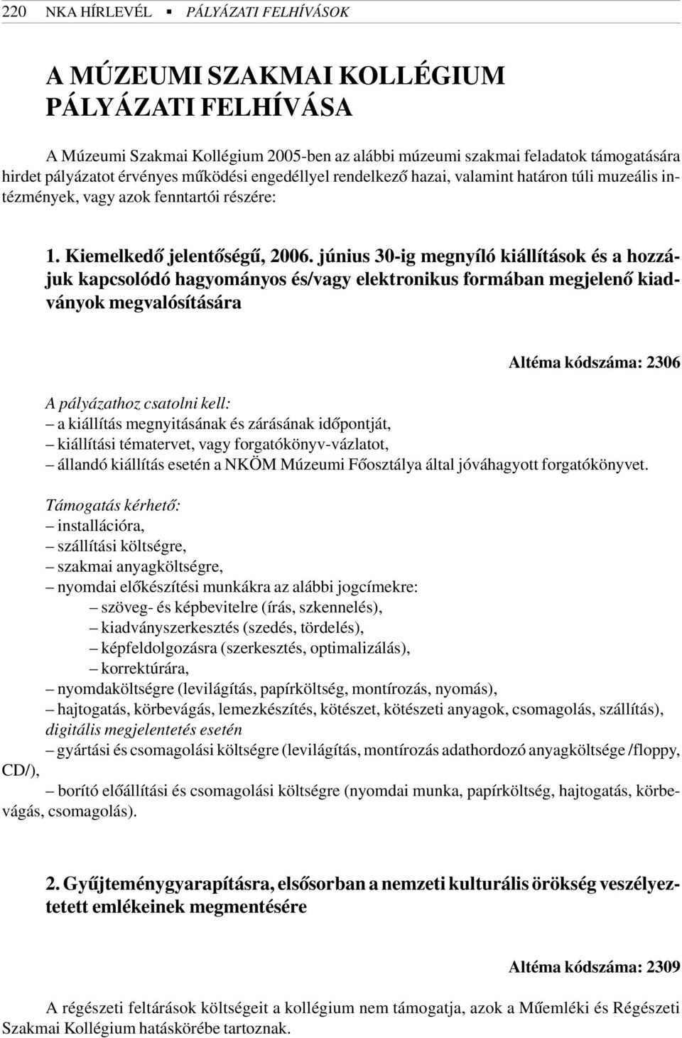 június 30-ig megnyíló kiállítások és a hozzájuk kapcsolódó hagyományos és/vagy elektronikus formában megjelenõ kiadványok megvalósítására Altéma kódszáma: 2306 A pályázathoz csatolni kell: a