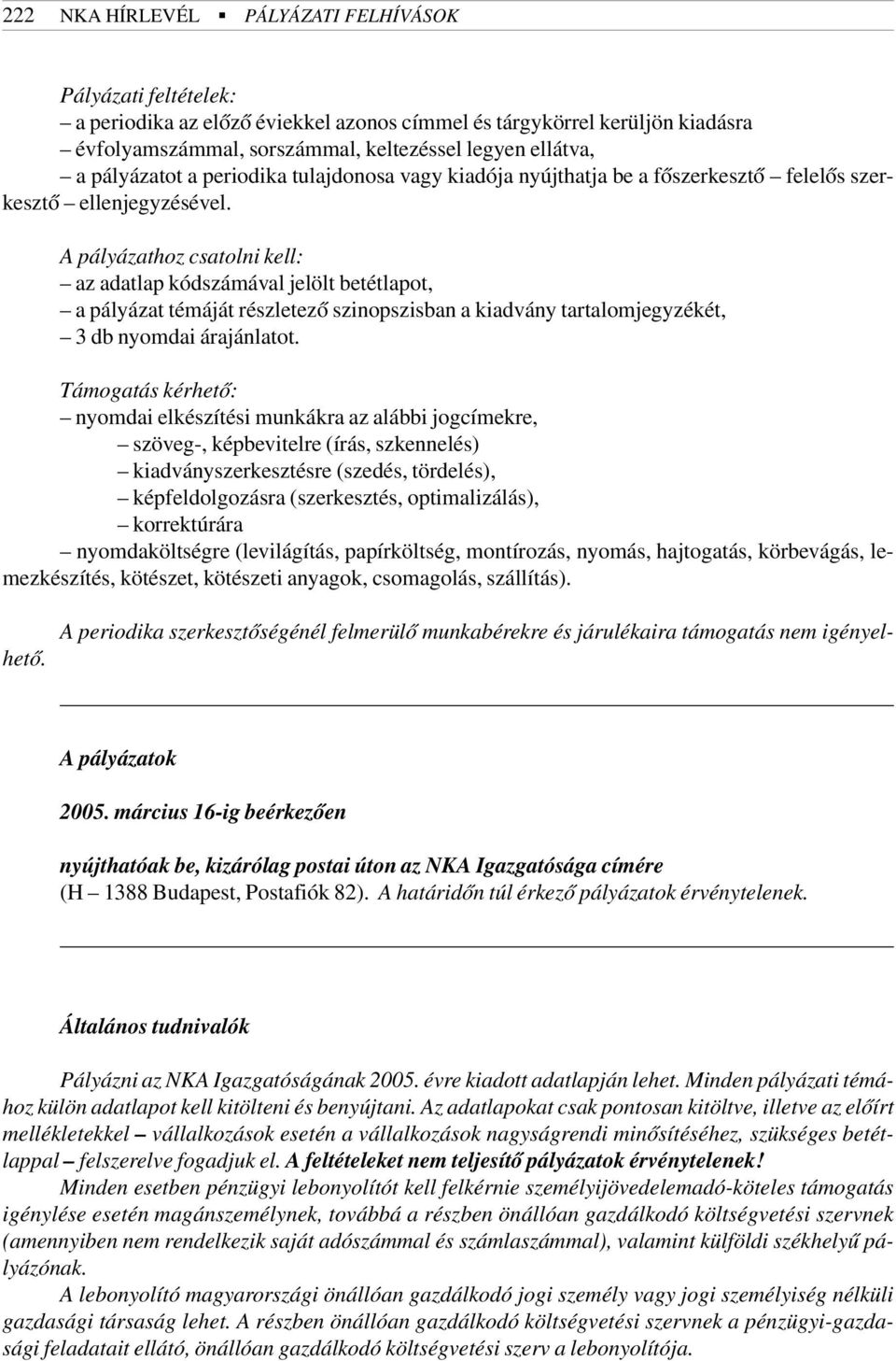 A pályázathoz csatolni kell: az adatlap kódszámával jelölt betétlapot, a pályázat témáját részletezõ szinopszisban a kiadvány tartalomjegyzékét, 3 db nyomdai árajánlatot.