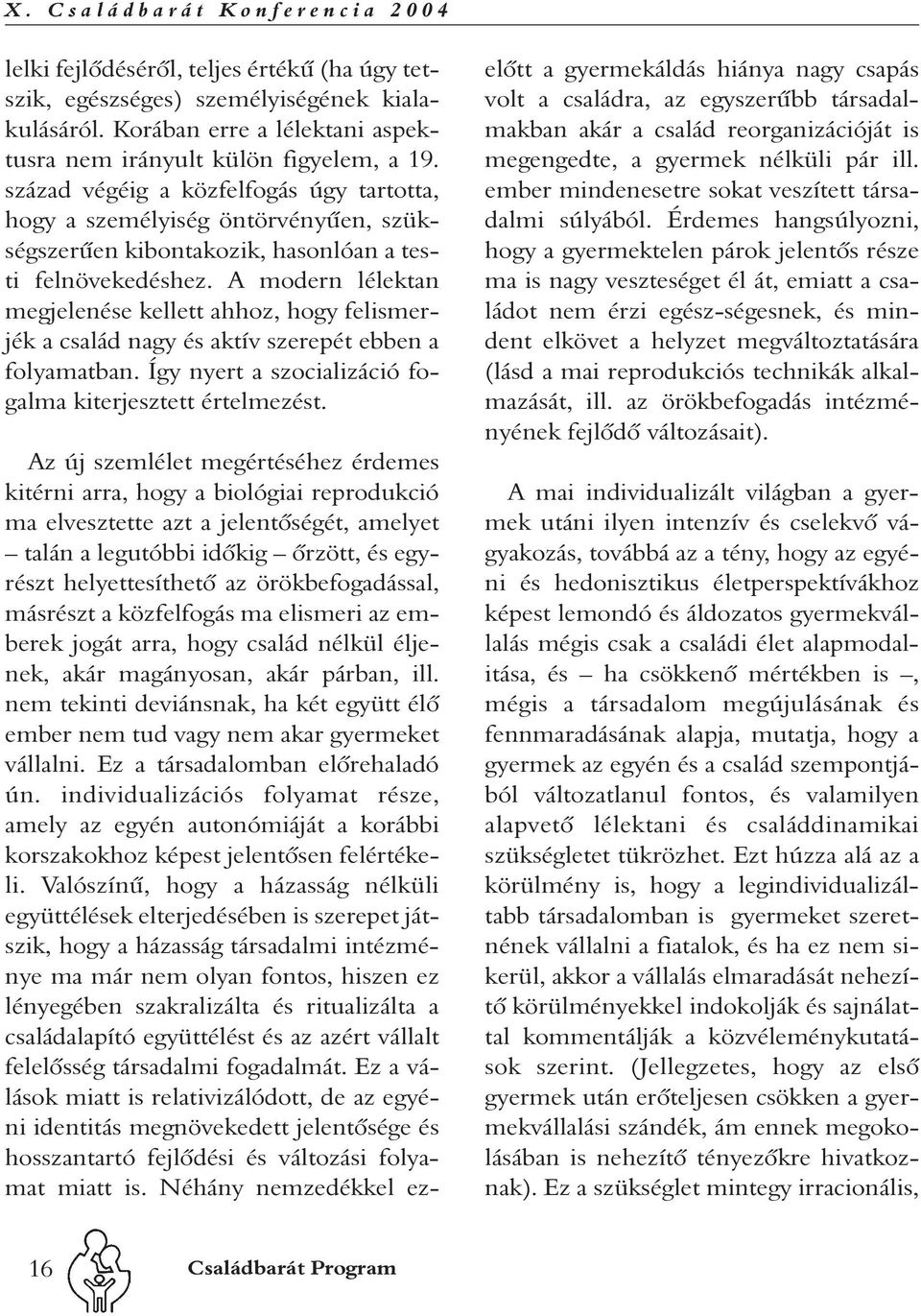 A modern lélektan megjelenése kellett ahhoz, hogy felismerjék a család nagy és aktív szerepét ebben a folyamatban. Így nyert a szocializáció fogalma kiterjesztett értelmezést.