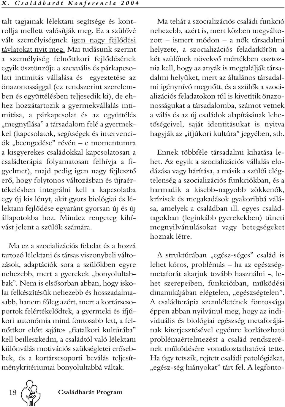 együttélésben teljesedik ki), de ehhez hozzátartozik a gyermekvállalás intimitása, a párkapcsolat és az együttélés megnyílása a társadalom felé a gyermekkel (kapcsolatok, segítségek és intervenciók