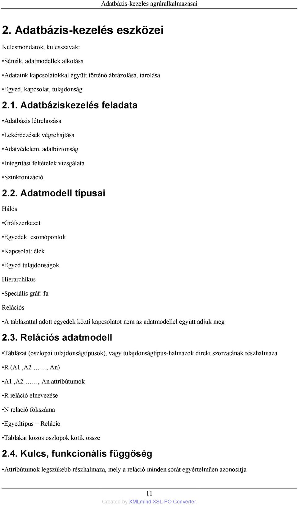 Adatbáziskezelés feladata Adatbázis létrehozása Lekérdezések végrehajtása Adatvédelem, adatbiztonság Integritási feltételek vizsgálata Szinkronizáció 2.