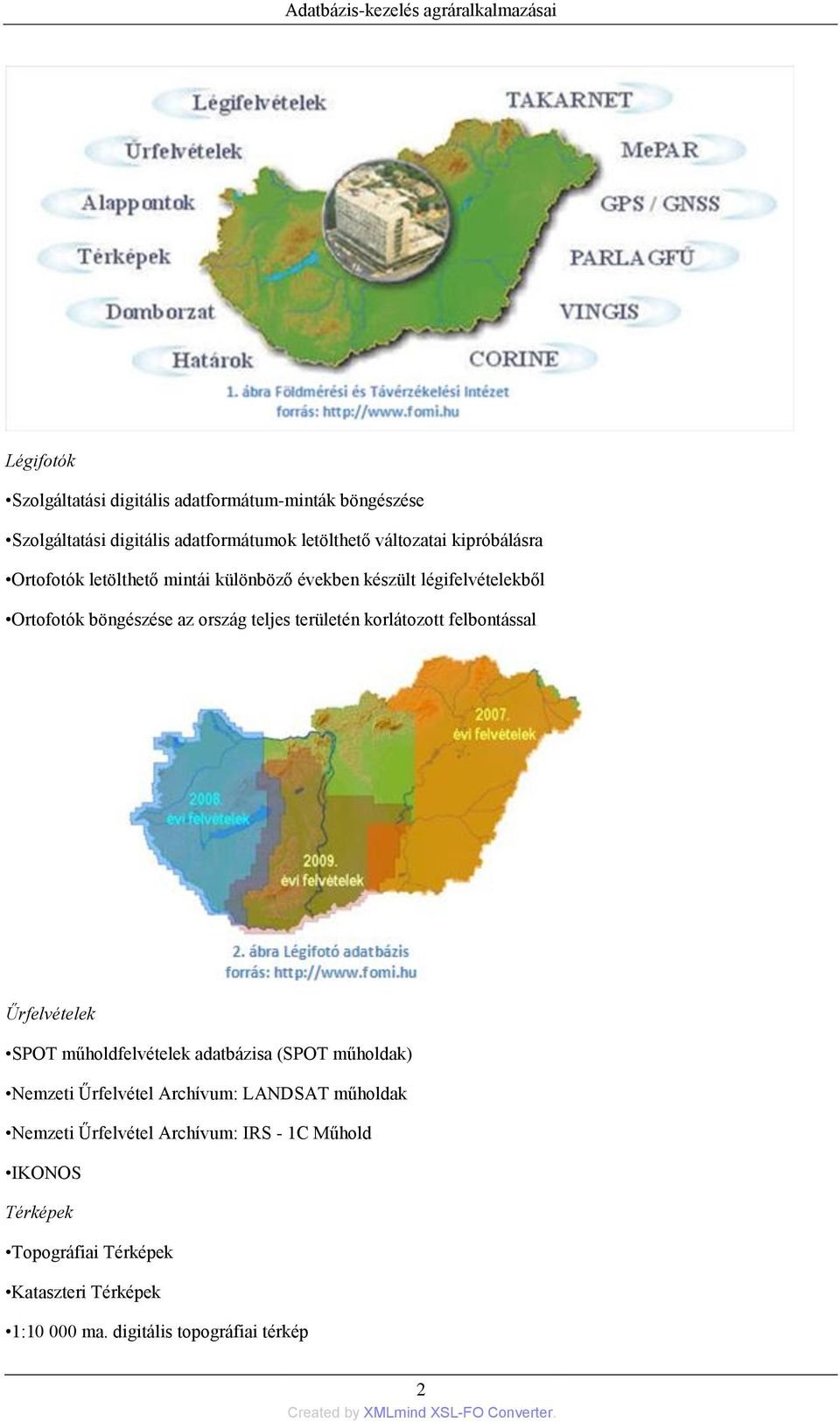 teljes területén korlátozott felbontással Űrfelvételek SPOT műholdfelvételek adatbázisa (SPOT műholdak) Nemzeti Űrfelvétel Archívum: LANDSAT