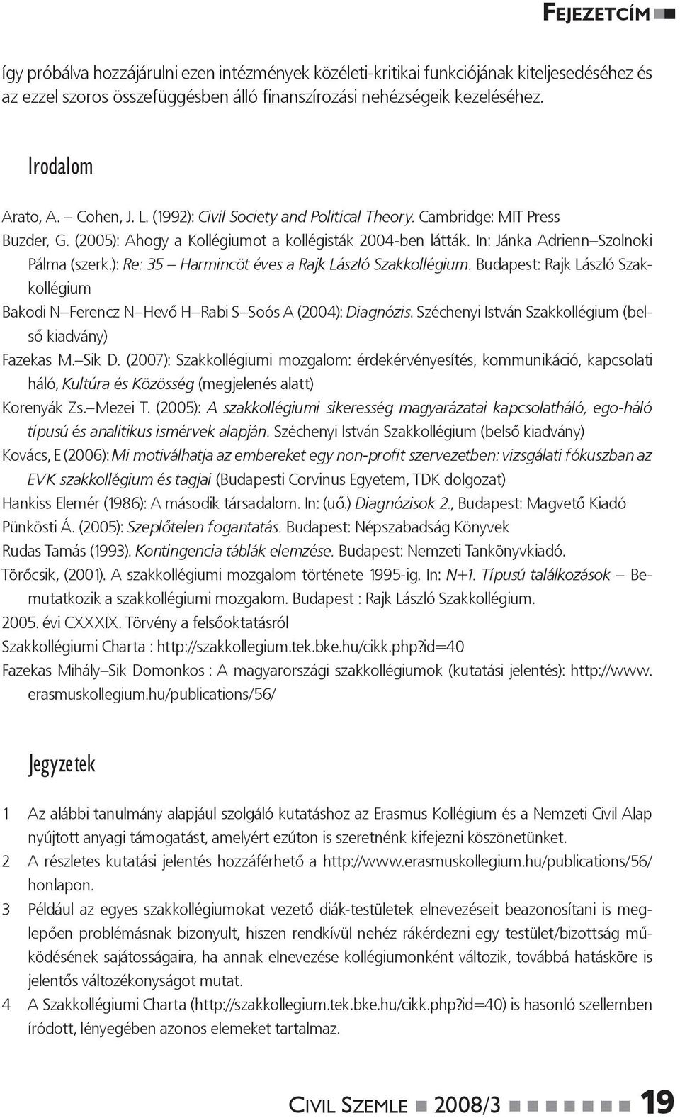 ): Re: 35 Harmincöt éves a Rajk László Szakkollégium. Budapest: Rajk László Szakkollégium Bakodi N Ferencz N Hevő H Rabi S Soós A (2004): Diagnózis.