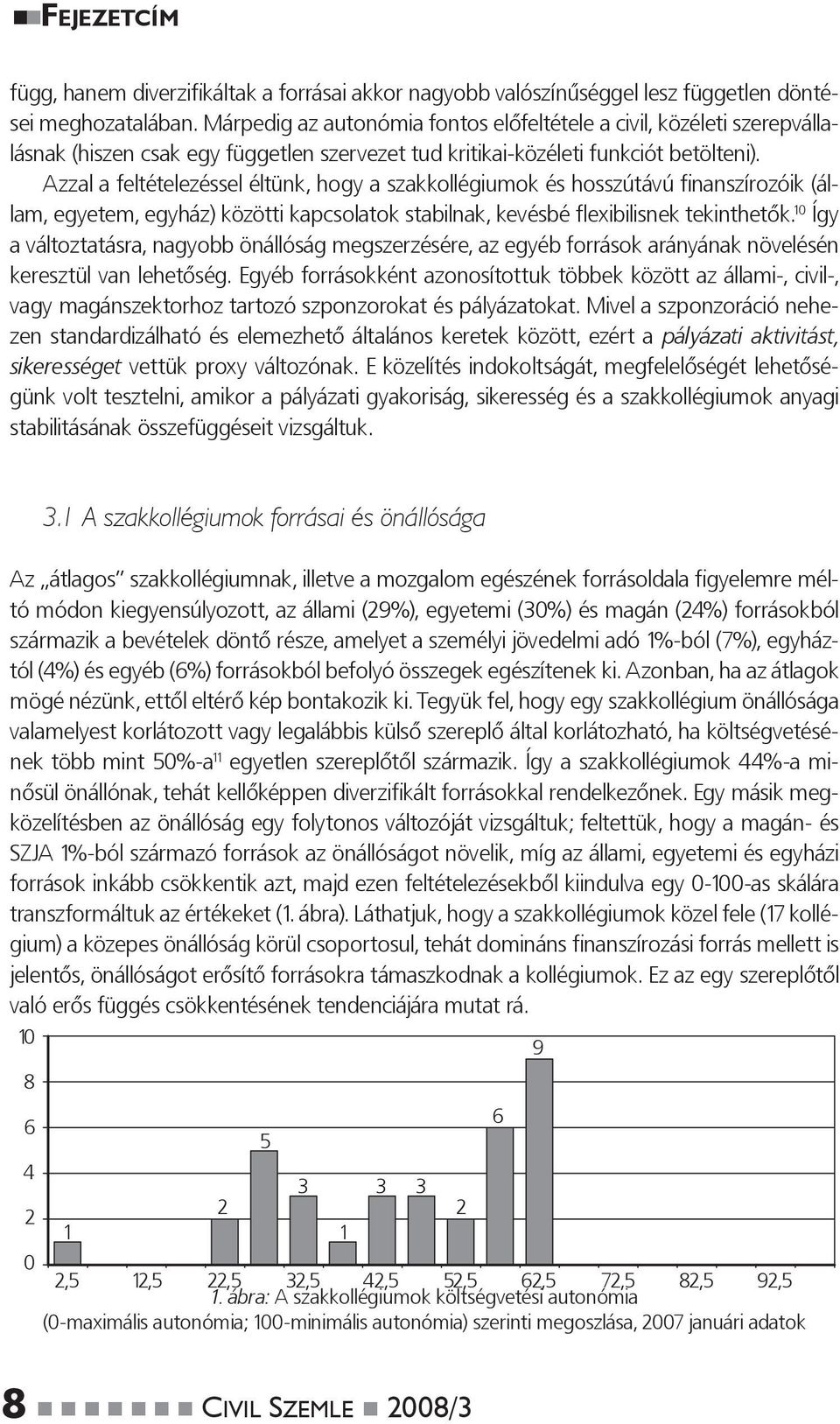 Azzal a feltételezéssel éltünk, hogy a szakkollégiumok és hosszútávú fi nanszírozóik (állam, egyetem, egyház) közötti kapcsolatok stabilnak, kevésbé fl exibilisnek tekinthetők.