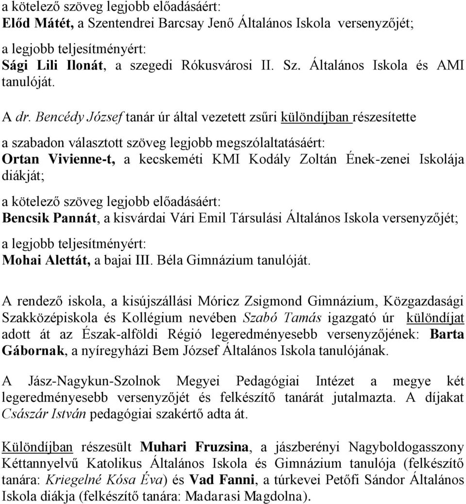 Iskolája diákját; a kötelező szöveg legjobb előadásáért: Bencsik Pannát, a kisvárdai Vári Emil Társulási Általános Iskola versenyzőjét; a legjobb teljesítményért: Mohai Alettát, a bajai III.