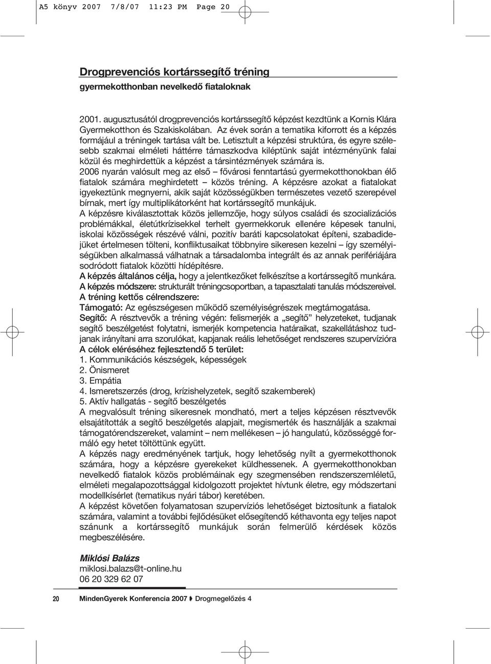 Letisztult a képzési struktúra, és egyre szélesebb szakmai elméleti háttérre támaszkodva kiléptünk saját intézményünk falai közül és meghirdettük a képzést a társintézmények számára is.