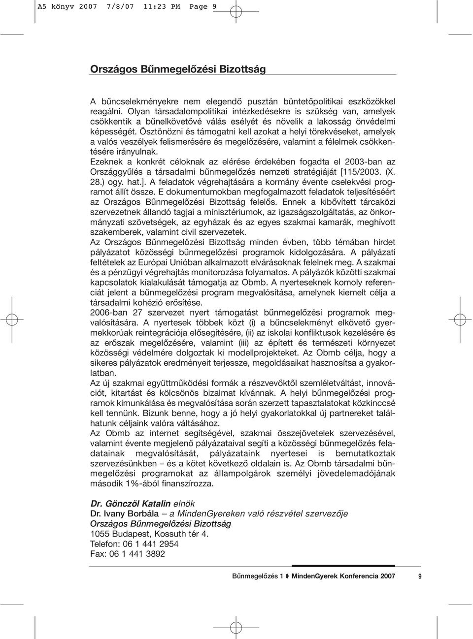 Ösztönözni és támogatni kell azokat a helyi törekvéseket, amelyek a valós veszélyek felismerésére és megelôzésére, valamint a félelmek csökkentésére irányulnak.