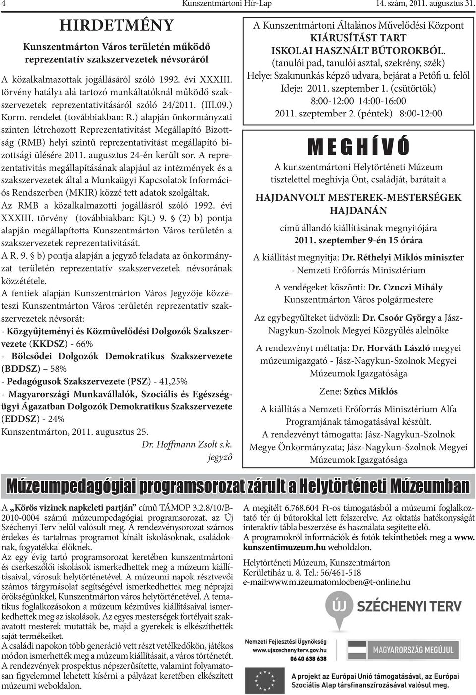 ) alapján önkormányzati szinten létrehozott Reprezentativitást Megállapító Bizottság (RMB) helyi szintű reprezentativitást megállapító bizottsági ülésére 2011. augusztus 24-én került sor.