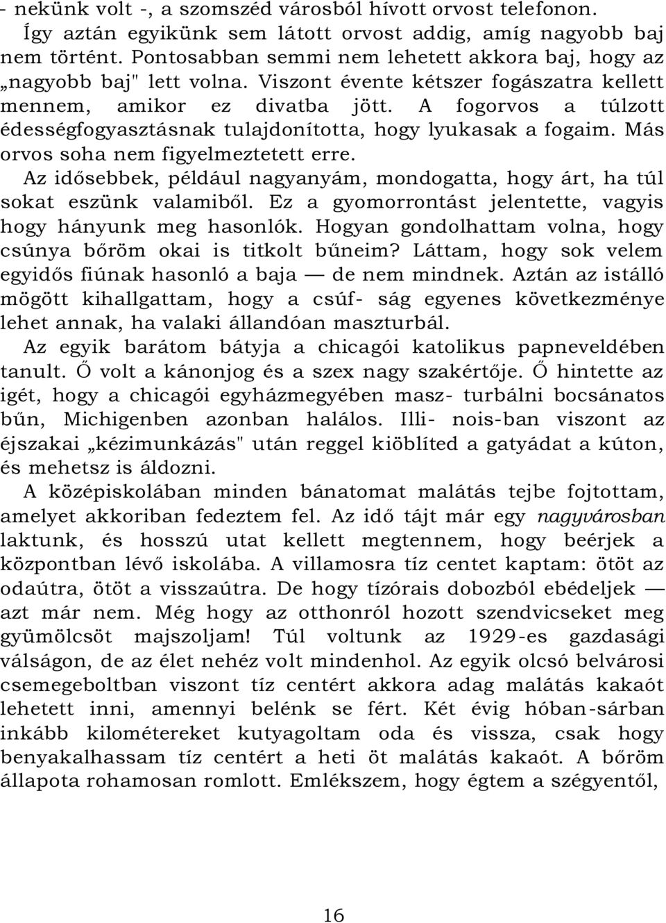 A fogorvos a túlzott édességfogyasztásnak tulajdonította, hogy lyukasak a fogaim. Más orvos soha nem figyelmeztetett erre.