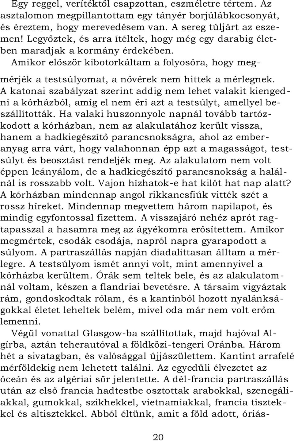 A katonai szabályzat szerint addig nem lehet valakit kiengedni a kórházból, amíg el nem éri azt a testsúlyt, amellyel beszállították.