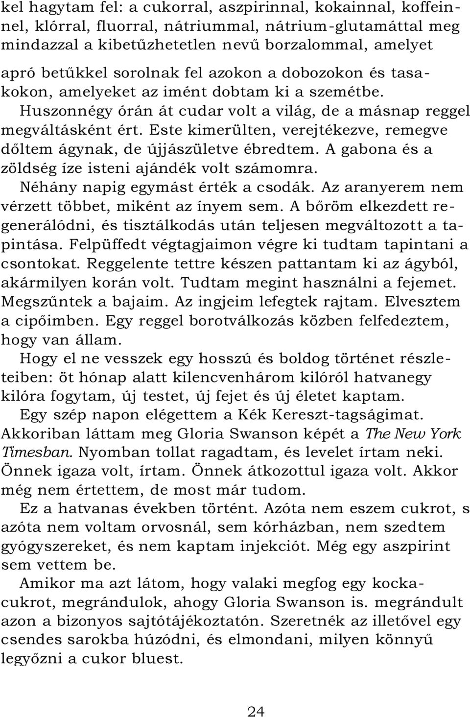 Este kimerülten, verejtékezve, remegve dőltem ágynak, de újjászületve ébredtem. A gabona és a zöldség íze isteni ajándék volt számomra. Néhány napig egymást érték a csodák.