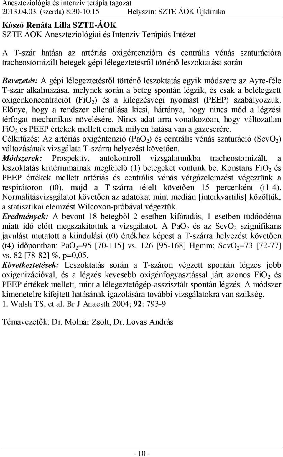 szaturációra tracheostomizált betegek gépi lélegeztetésről történő leszoktatása során Bevezetés: A gépi lélegeztetésről történő leszoktatás egyik módszere az Ayre-féle T-szár alkalmazása, melynek