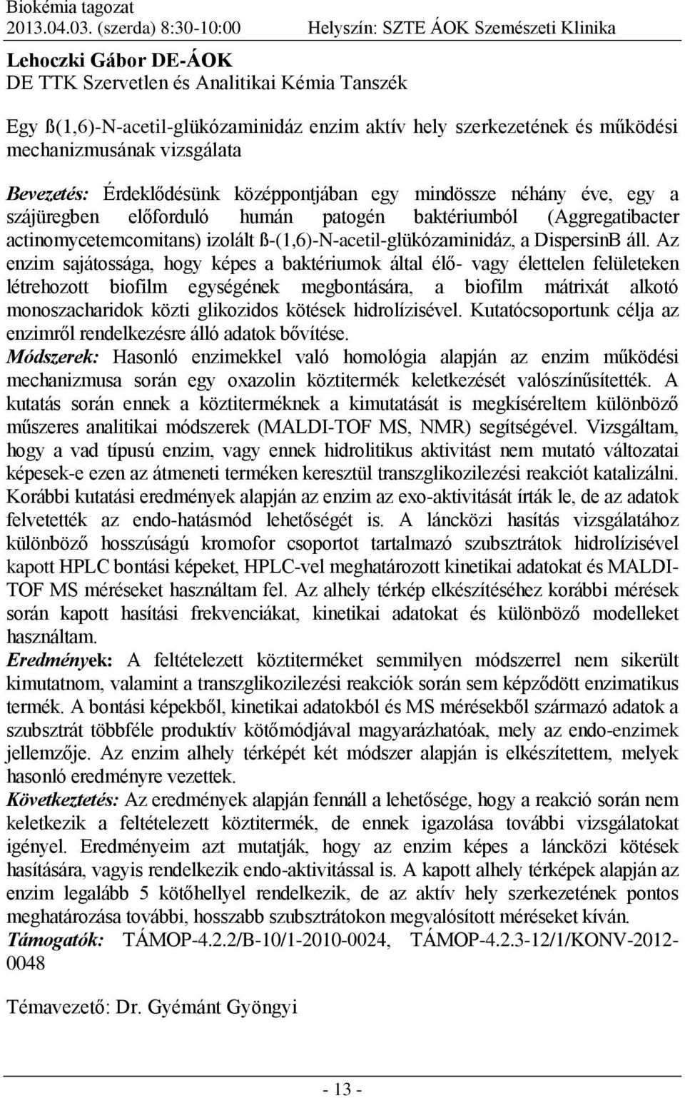 működési mechanizmusának vizsgálata Bevezetés: Érdeklődésünk középpontjában egy mindössze néhány éve, egy a szájüregben előforduló humán patogén baktériumból (Aggregatibacter actinomycetemcomitans)