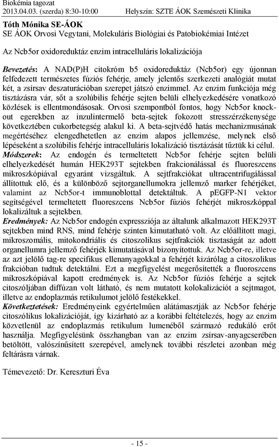 lokalizációja Bevezetés: A NAD(P)H citokróm b5 oxidoreduktáz (Ncb5or) egy újonnan felfedezett természetes fúziós fehérje, amely jelentős szerkezeti analógiát mutat két, a zsírsav deszaturációban