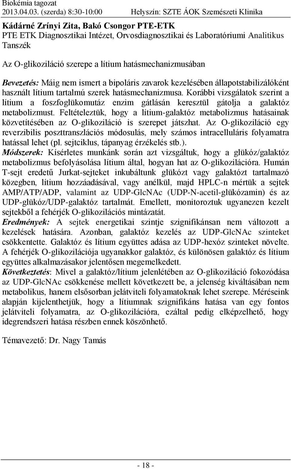 O-glikoziláció szerepe a lítium hatásmechanizmusában Bevezetés: Máig nem ismert a bipoláris zavarok kezelésében állapotstabilizálóként használt lítium tartalmú szerek hatásmechanizmusa.