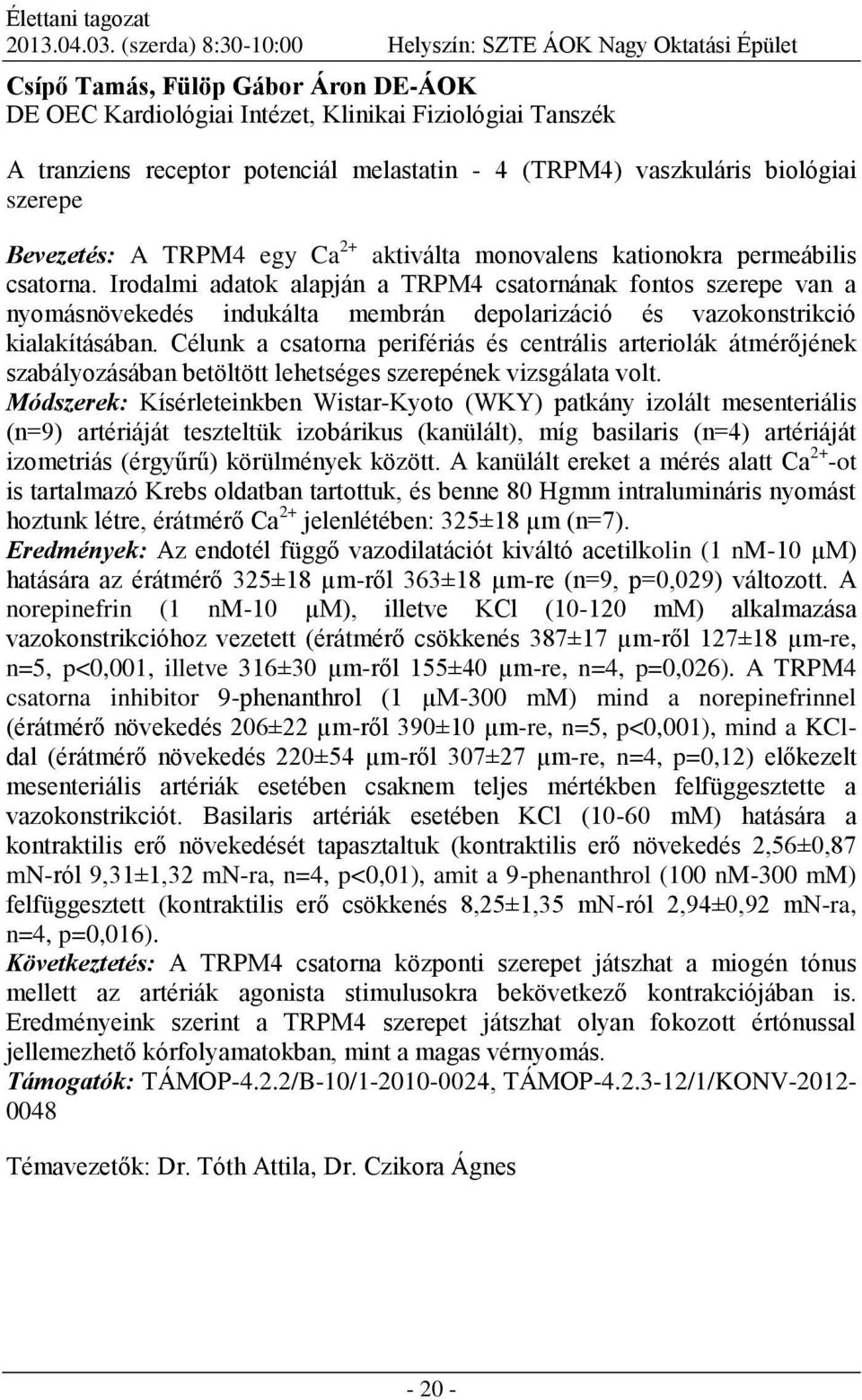 4 (TRPM4) vaszkuláris biológiai szerepe Bevezetés: A TRPM4 egy Ca 2+ aktiválta monovalens kationokra permeábilis csatorna.