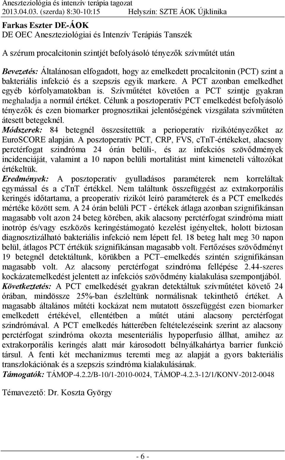 Bevezetés: Általánosan elfogadott, hogy az emelkedett procalcitonin (PCT) szint a bakteriális infekció és a szepszis egyik markere. A PCT azonban emelkedhet egyéb kórfolyamatokban is.