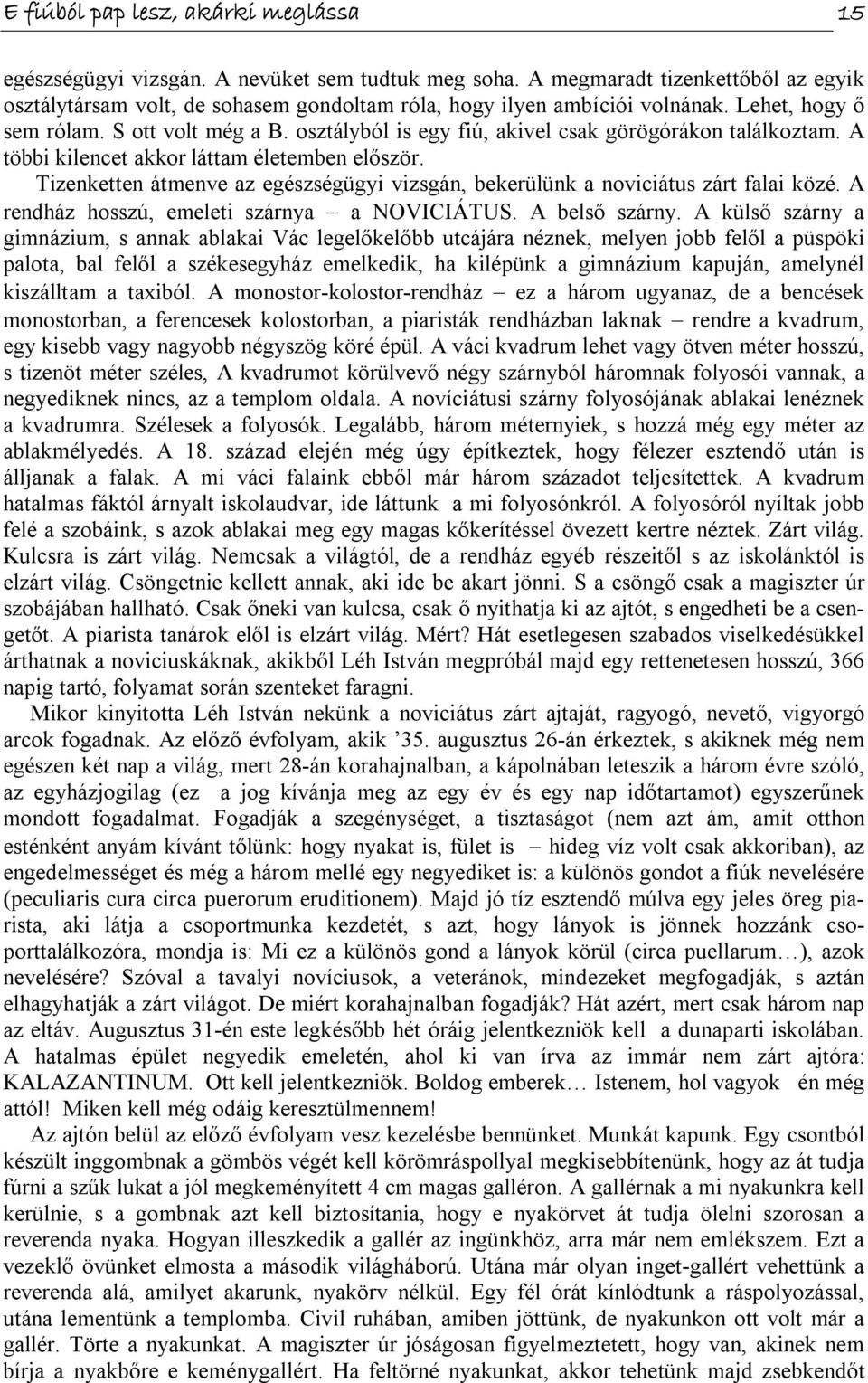 osztályból is egy fiú, akivel csak görögórákon találkoztam. A többi kilencet akkor láttam életemben először. Tizenketten átmenve az egészségügyi vizsgán, bekerülünk a noviciátus zárt falai közé.