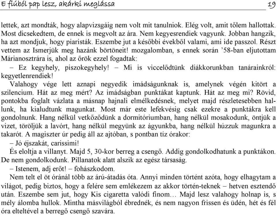 mozgalomban, s ennek során 58 ban eljutottam Márianosztrára is, ahol az őrök ezzel fogadtak: Ez kegyhely, piszokegyhely! Mi is viccelődtünk diákkorunkban tanárainkról: kegyetlenrendiek!