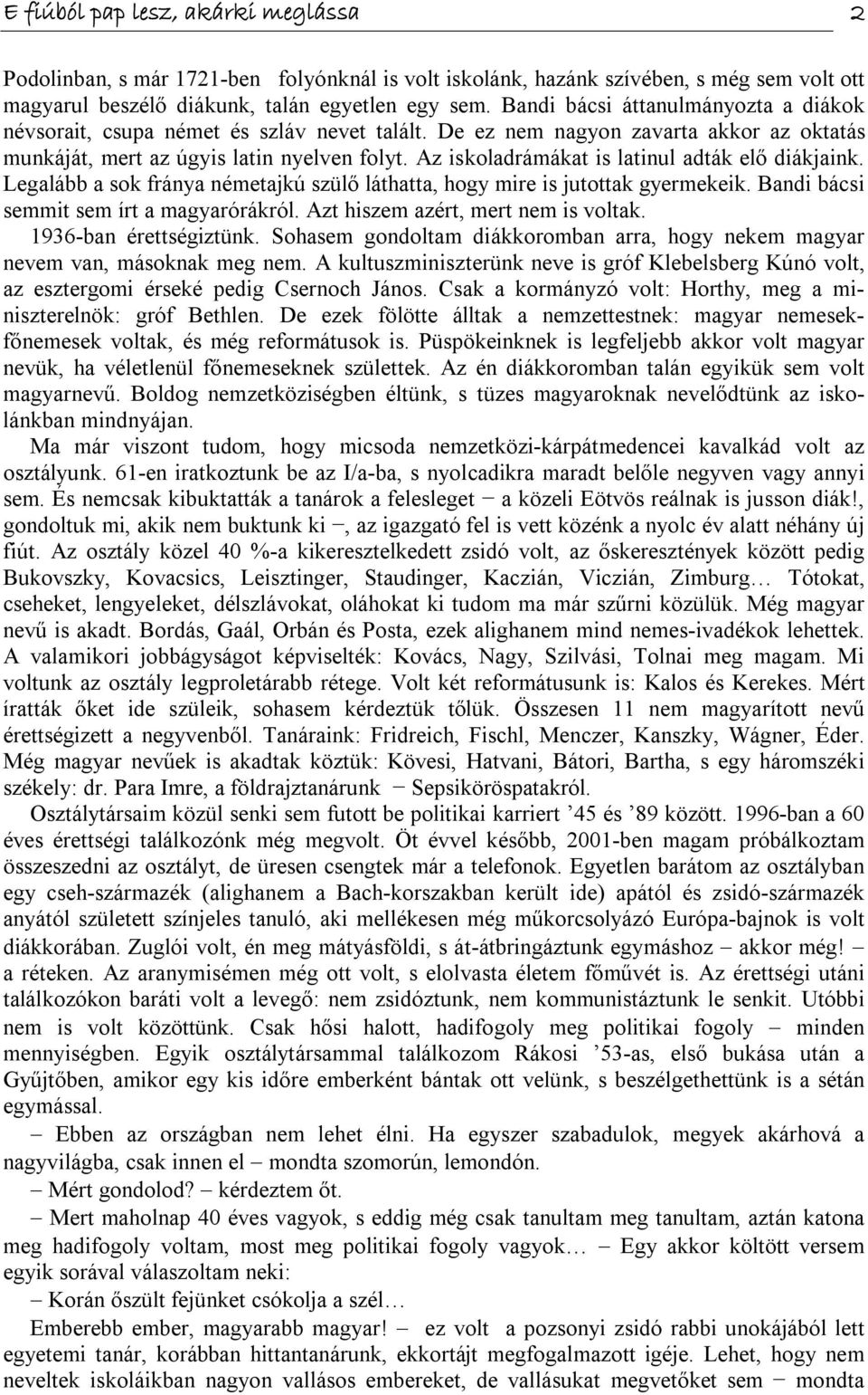 Az iskoladrámákat is latinul adták elő diákjaink. Legalább a sok fránya németajkú szülő láthatta, hogy mire is jutottak gyermekeik. Bandi bácsi semmit sem írt a magyarórákról.