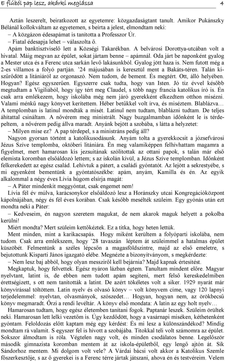 Apám banktisztviselő lett a Községi Takarékban. A belvárosi Dorottya utcában volt a hivatal. Máig megvan az épület, sokat jártam benne apámnál.