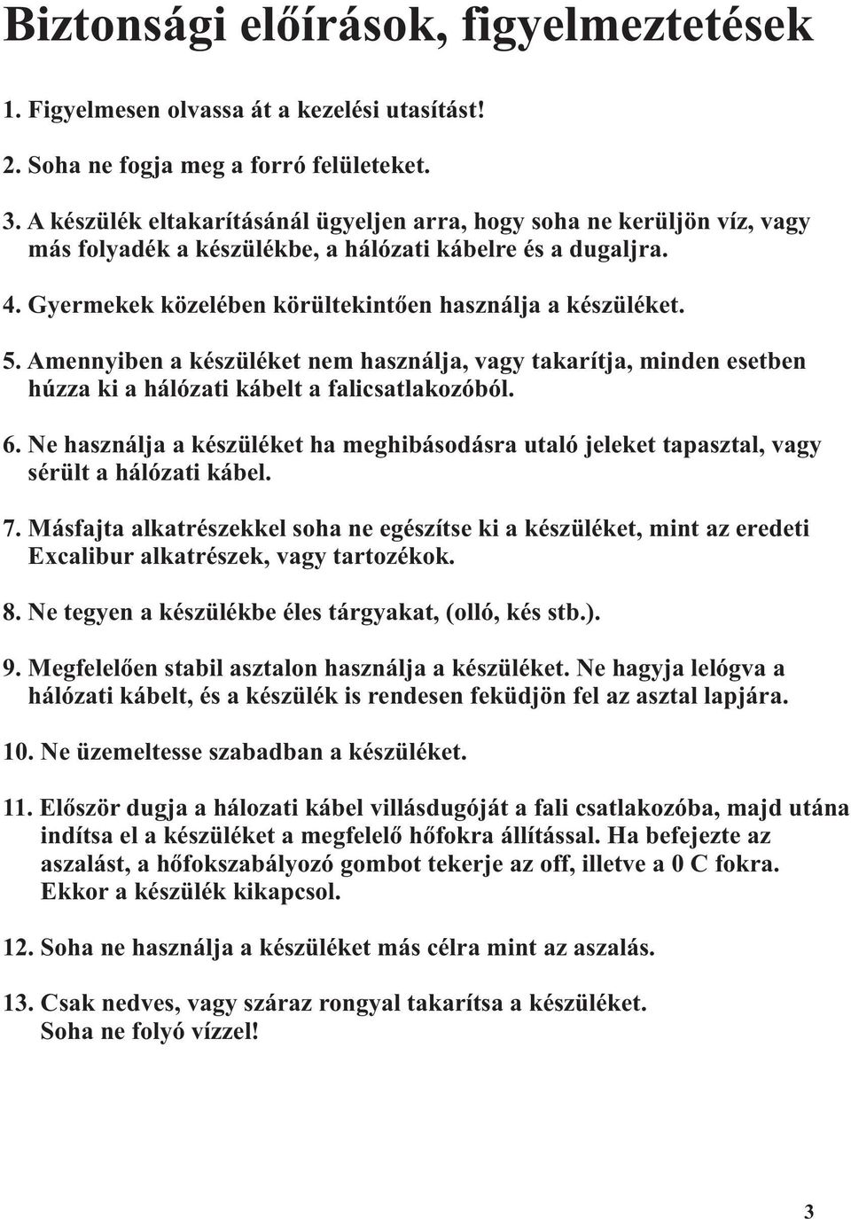 Amennyiben a készüléket nem használja, vagy takarítja, minden esetben húzza ki a hálózati kábelt a falicsatlakozóból. 6.