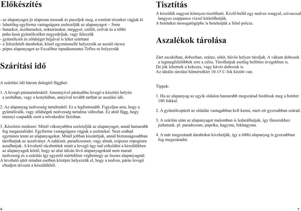 helyezzük az aszaló rácsra - pépes alapanyagot az Excalibur tapadásmentes Teflex-re helyezzük Szárítási idő A szárítási idő három dologtól függhet: 1.