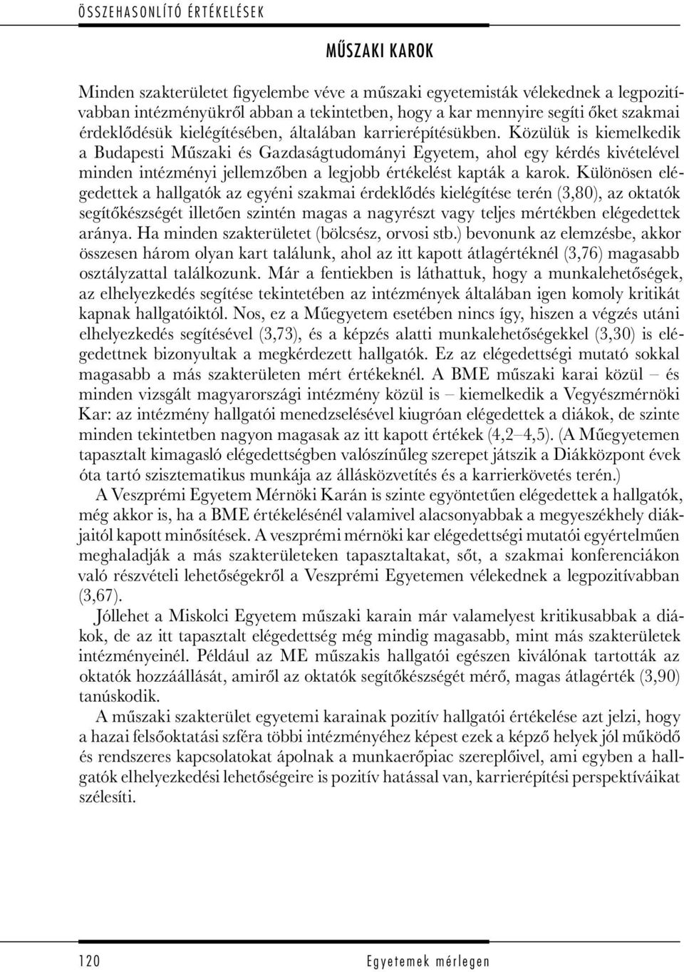 Közülük is kiemelkedik a Budapesti Műszaki és Gazdaságtudományi Egyetem, ahol egy kérdés kivételével minden intézményi jellemzőben a legjobb értékelést kapták a karok.