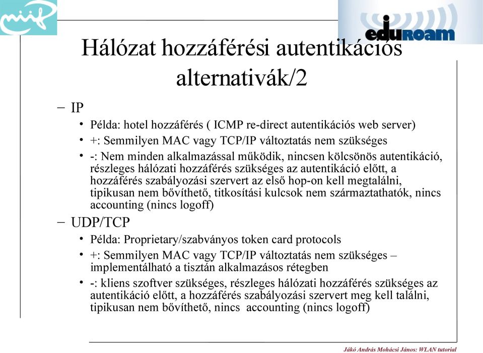 bővíthető, titkosítási kulcsok nem származtathatók, nincs accounting (nincs logoff) UDP/TCP Példa: Proprietary/szabványos token card protocols +: Semmilyen MAC vagy TCP/IP változtatás nem szükséges