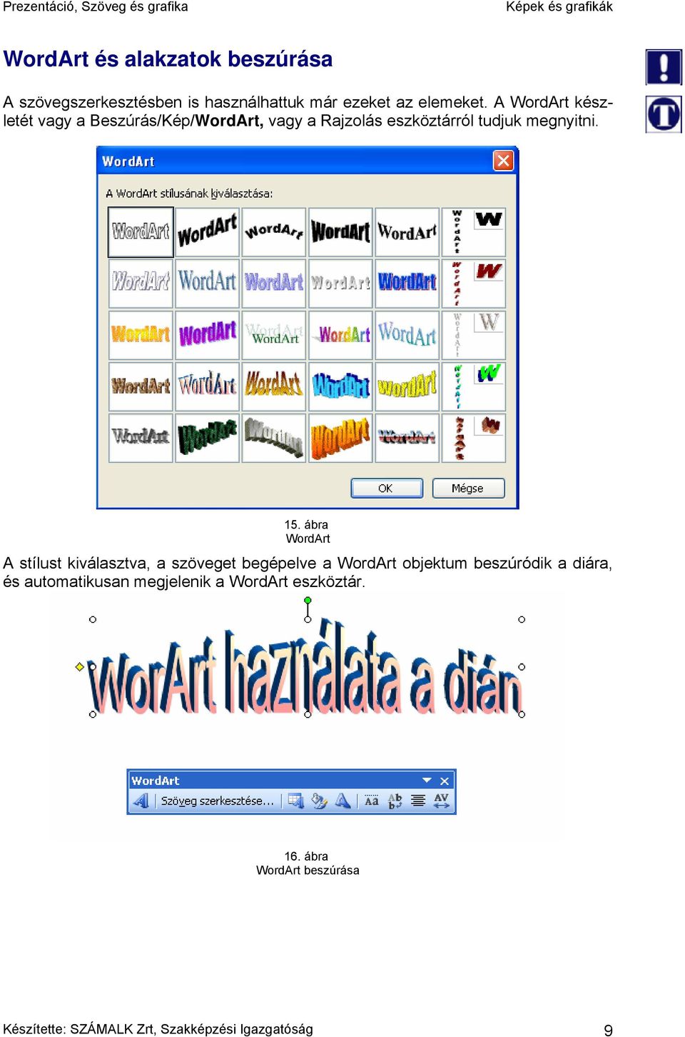 ábra WordArt A stílust kiválasztva, a szöveget begépelve a WordArt objektum beszúródik a diára, és