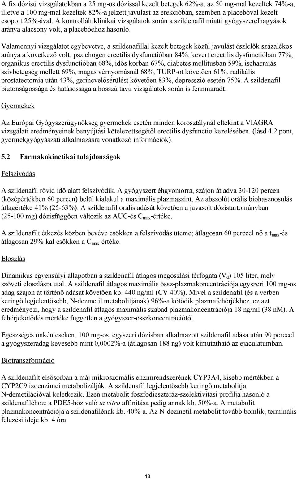 Valamennyi vizsgálatot egybevetve, a szildenafillal kezelt betegek közül javulást észlelők százalékos aránya a következő volt: pszichogén erectilis dysfunctióban 84%, kevert erectilis dysfunctióban