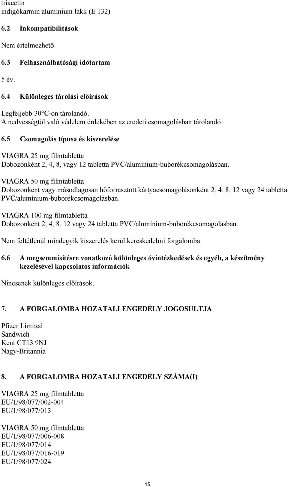 5 Csomagolás típusa és kiszerelése VIAGRA 25 mg filmtabletta Dobozonként 2, 4, 8, vagy 12 tabletta PVC/alumínium-buborékcsomagolásban.