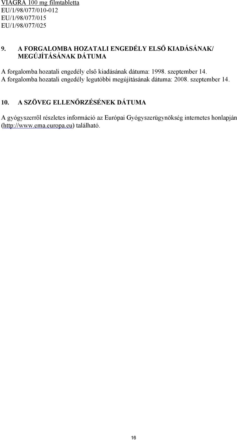 dátuma: 1998. szeptember 14. A forgalomba hozatali engedély legutóbbi megújításának dátuma: 2008. szeptember 14. 10.