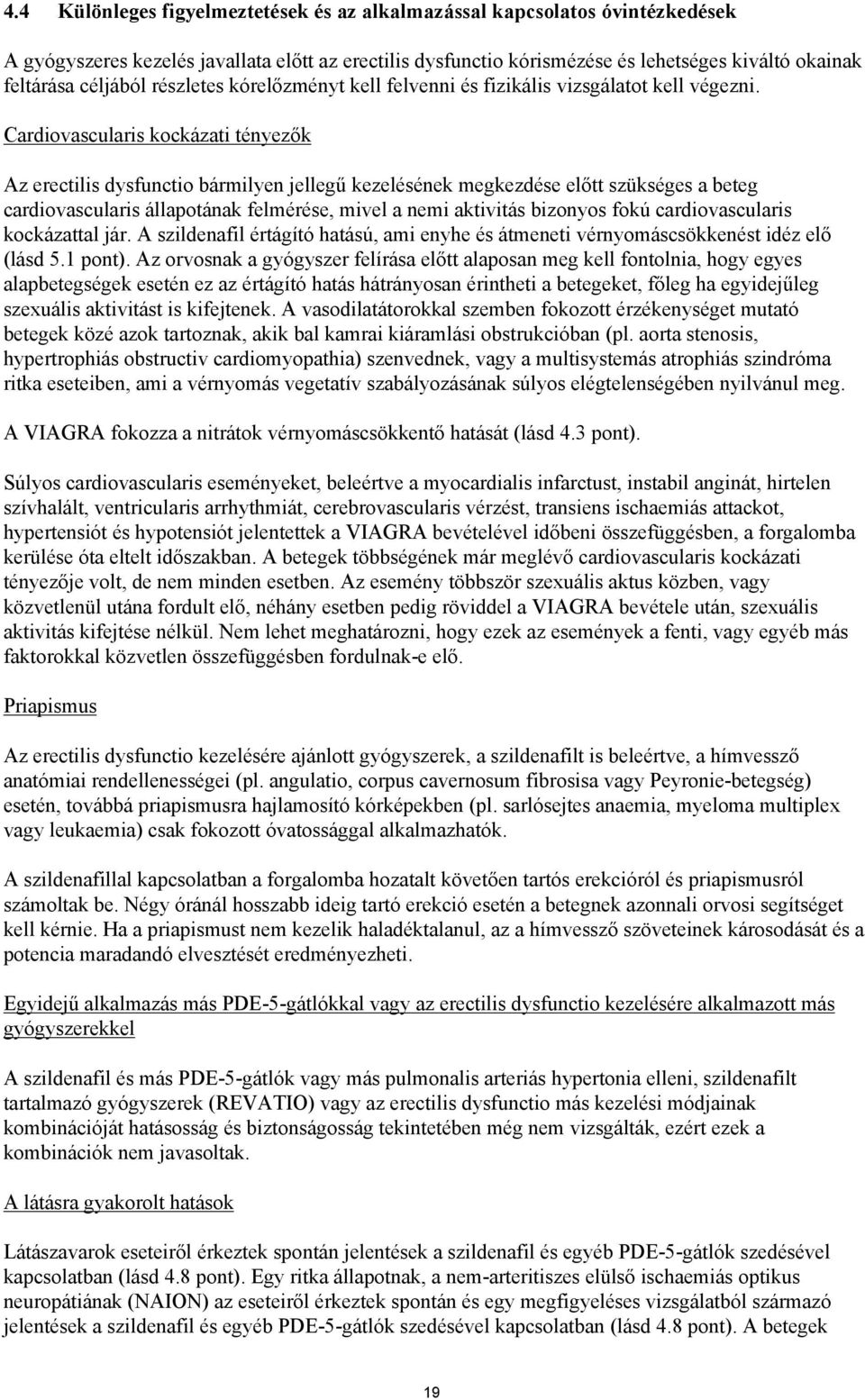 Cardiovascularis kockázati tényezők Az erectilis dysfunctio bármilyen jellegű kezelésének megkezdése előtt szükséges a beteg cardiovascularis állapotának felmérése, mivel a nemi aktivitás bizonyos